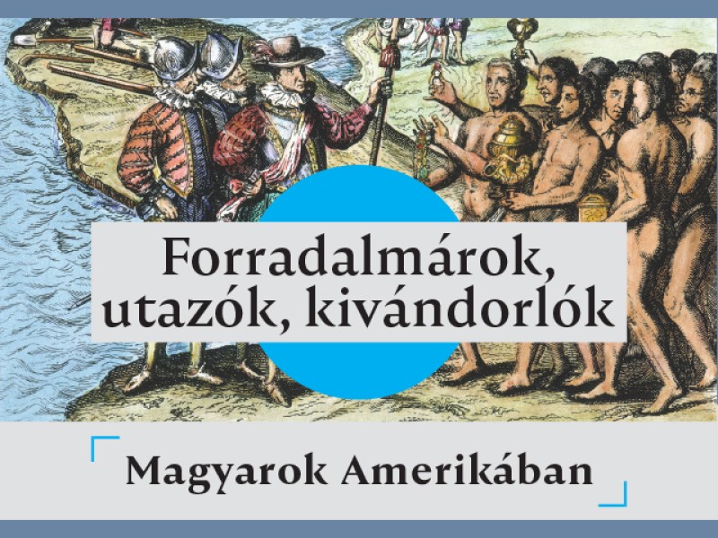 Forradalmárok, utazók, kivándorlók: Magyarok Amerikában